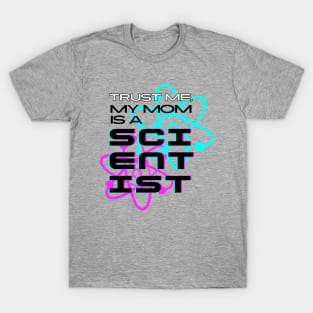 Trust me, my mom is a scientist #2 T-Shirt